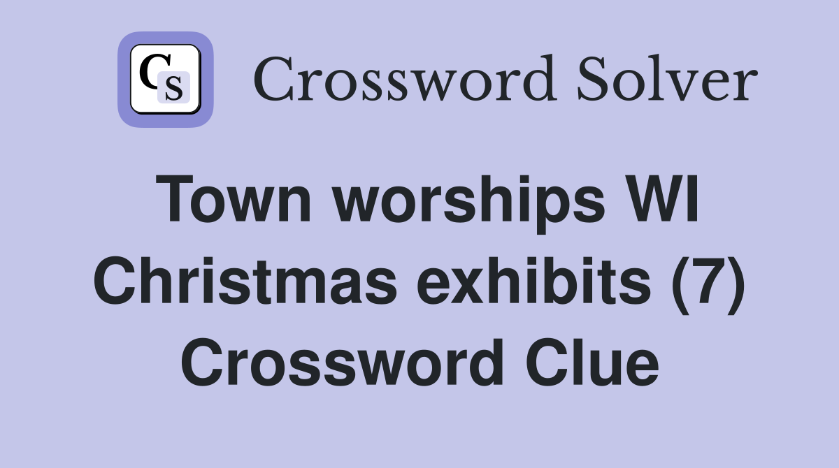 Town worships WI Christmas exhibits (7) Crossword Clue