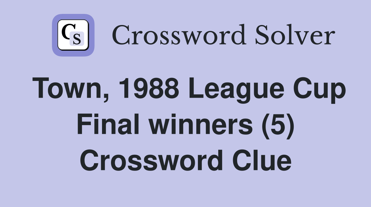Town, 1988 League Cup Final winners (5) Crossword Clue