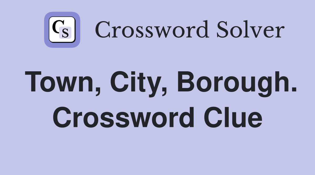 Town, City, Borough. Crossword Clue