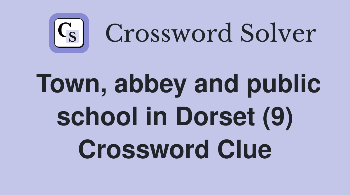 Town, abbey and public school in Dorset (9) Crossword Clue