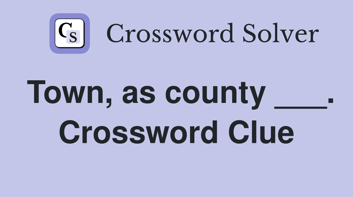 Town, as county ___. Crossword Clue