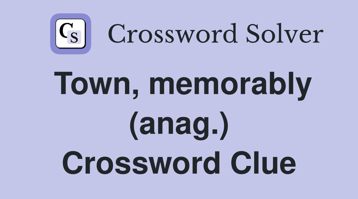 Town, memorably (anag.) Crossword Clue