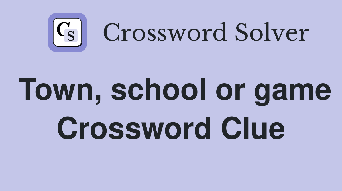 Town, school or game Crossword Clue