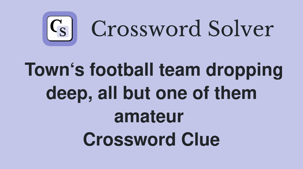 Town‘s football team dropping deep, all but one of them amateur  Crossword Clue