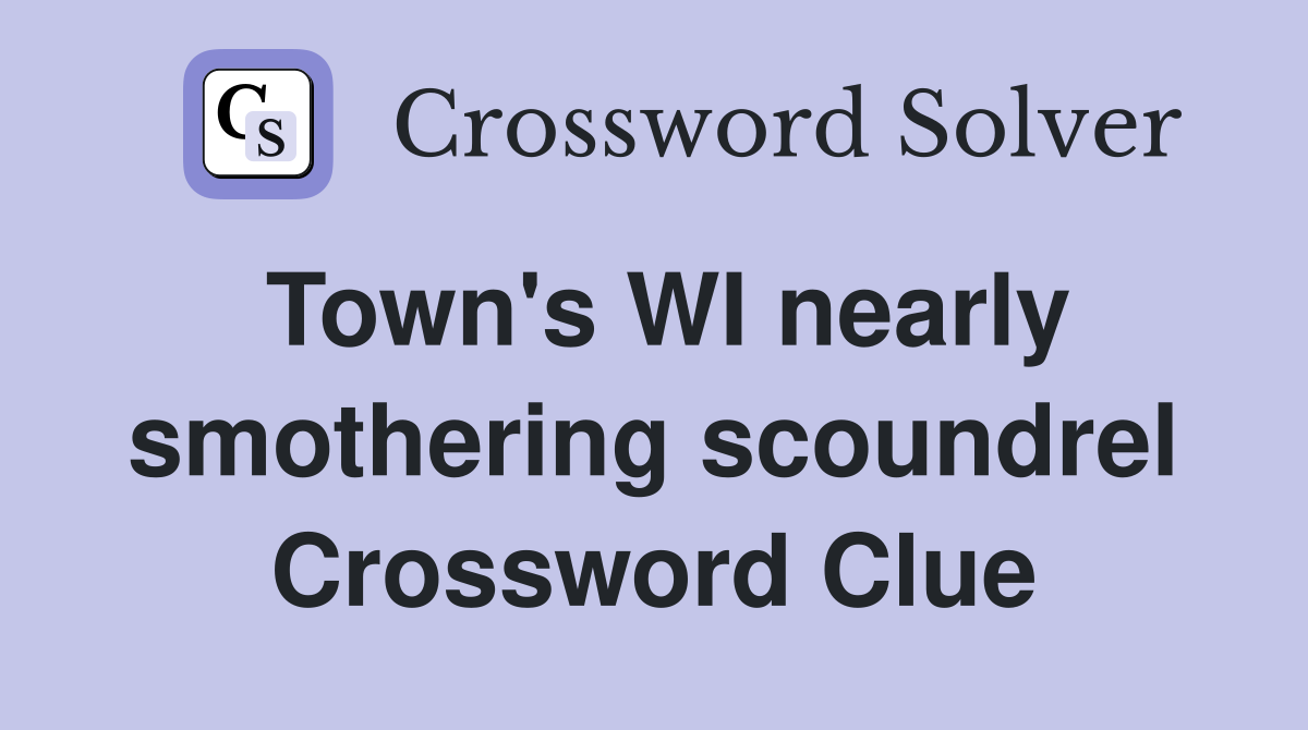 Town's WI nearly smothering scoundrel Crossword Clue