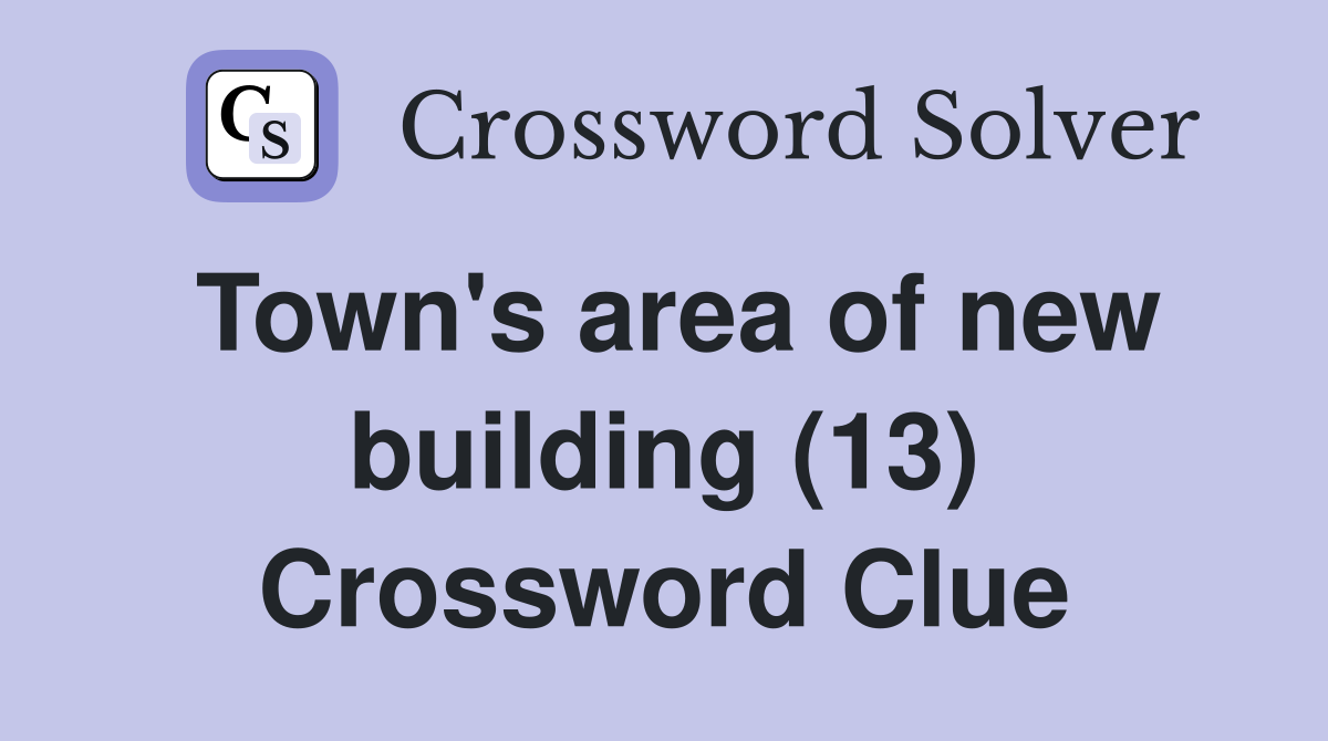 Town's area of new building (13) Crossword Clue