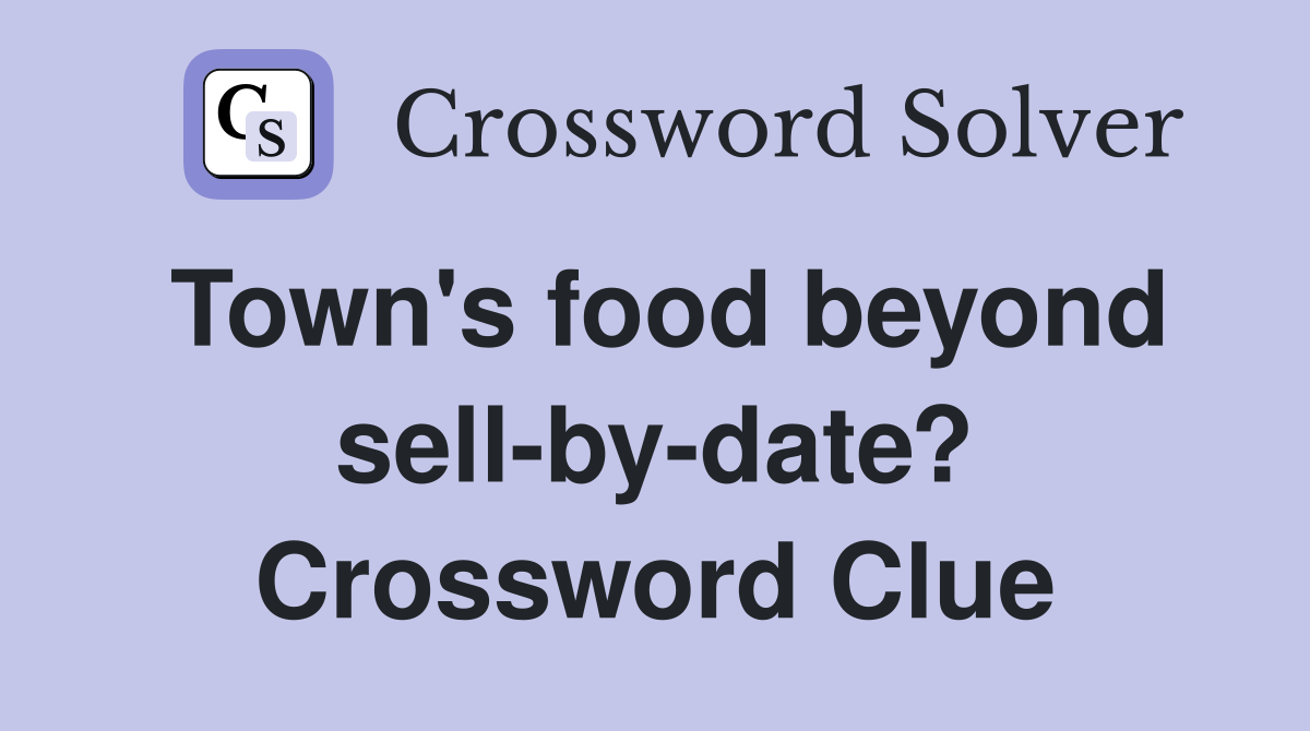 Town's food beyond sell-by-date? Crossword Clue