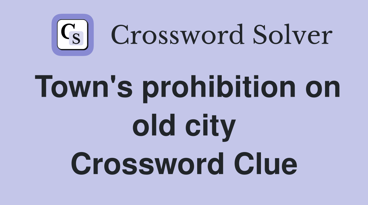 Town's prohibition on old city Crossword Clue