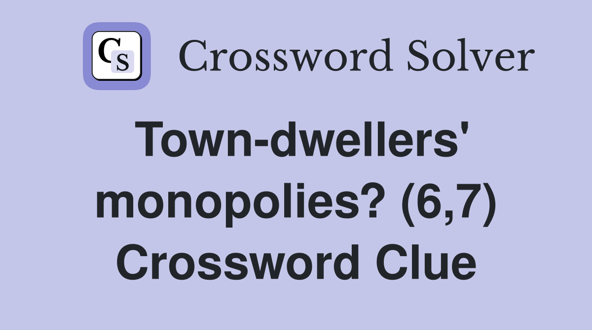 Town-dwellers' monopolies? (6,7) Crossword Clue