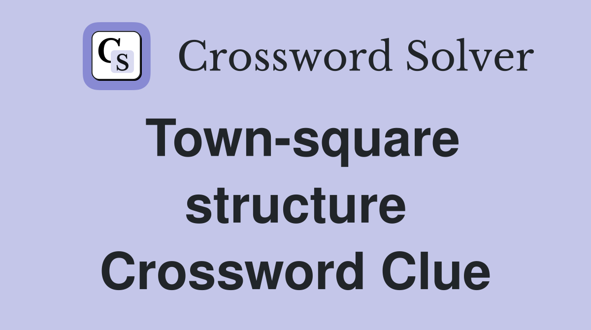 Town-square structure Crossword Clue