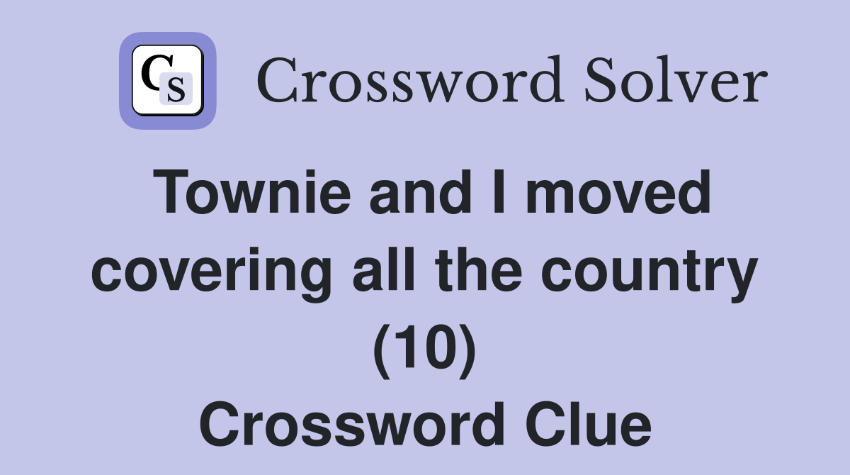 Townie and I moved covering all the country (10) Crossword Clue