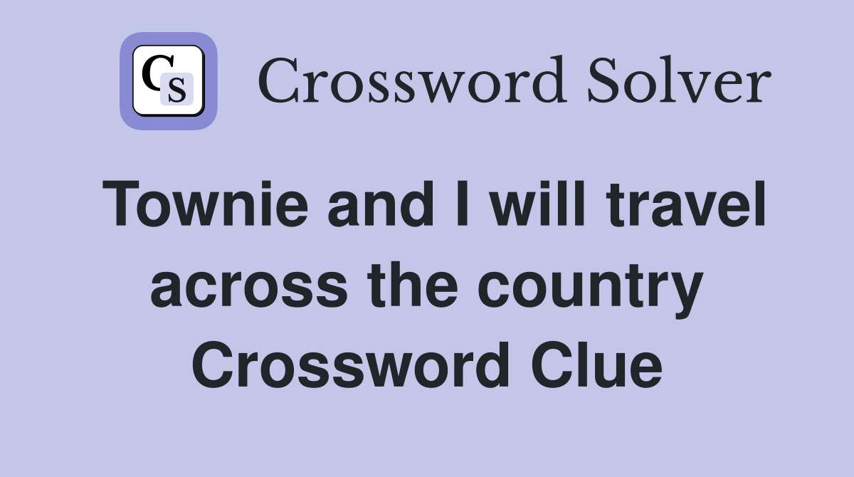 Townie and I will travel across the country Crossword Clue