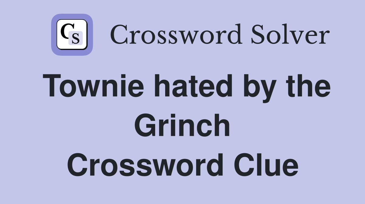Townie hated by the Grinch Crossword Clue