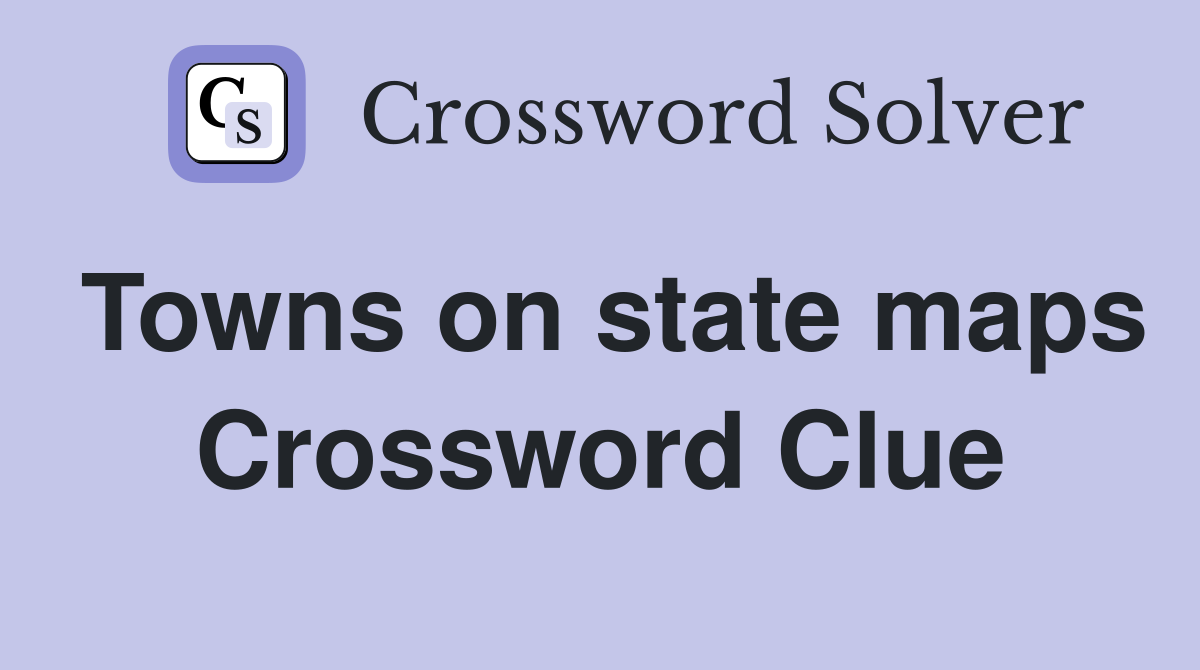Towns on state maps Crossword Clue