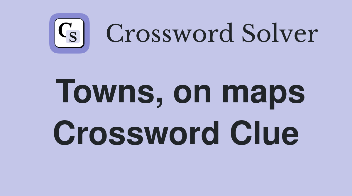 Towns, on maps Crossword Clue