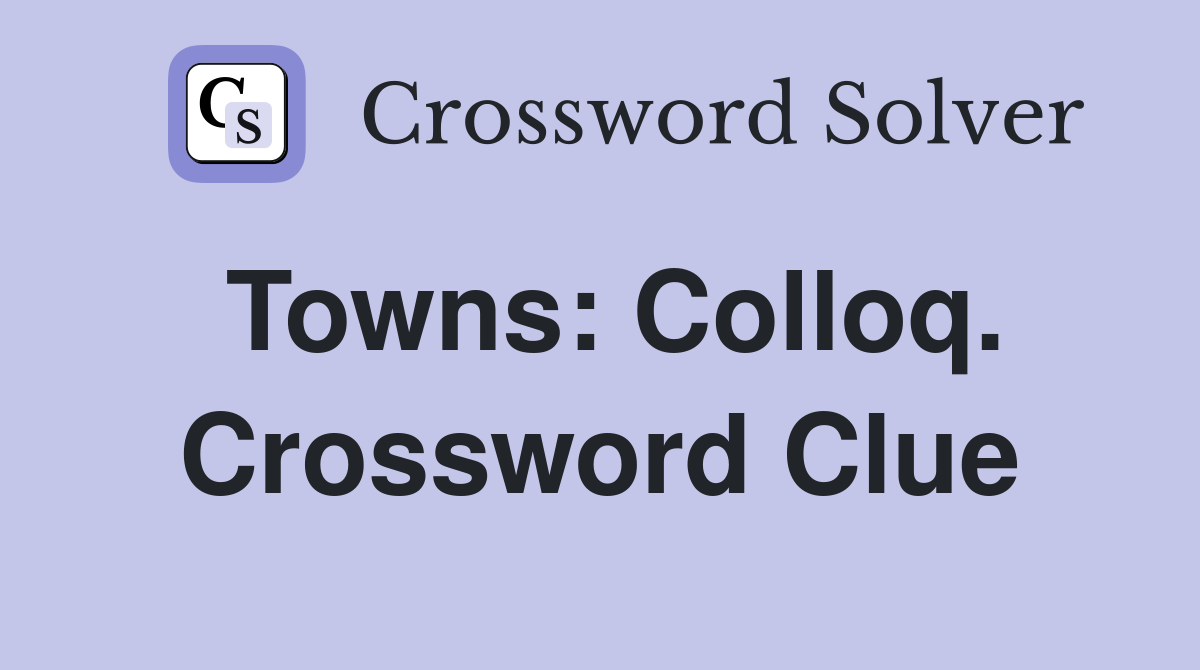 Towns: Colloq. Crossword Clue