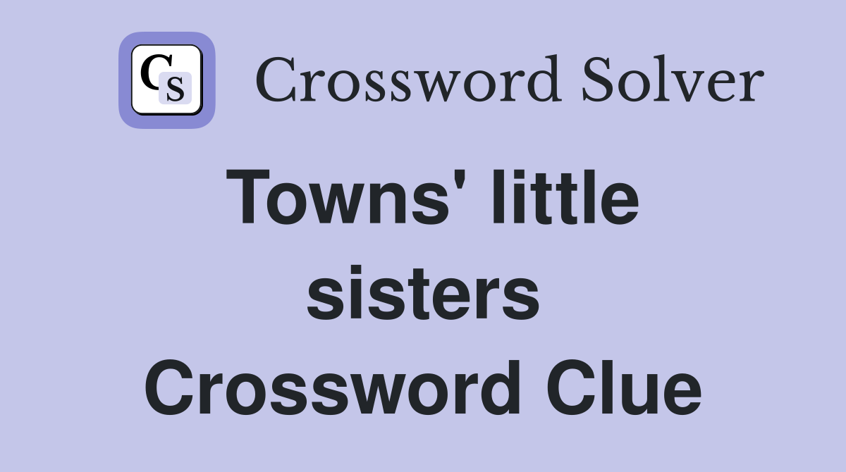 Towns' little sisters Crossword Clue