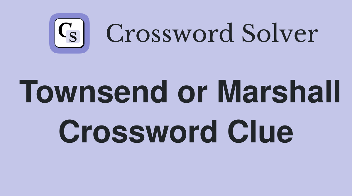 Townsend or Marshall Crossword Clue