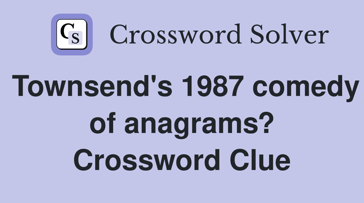 Townsend's 1987 comedy of anagrams? Crossword Clue