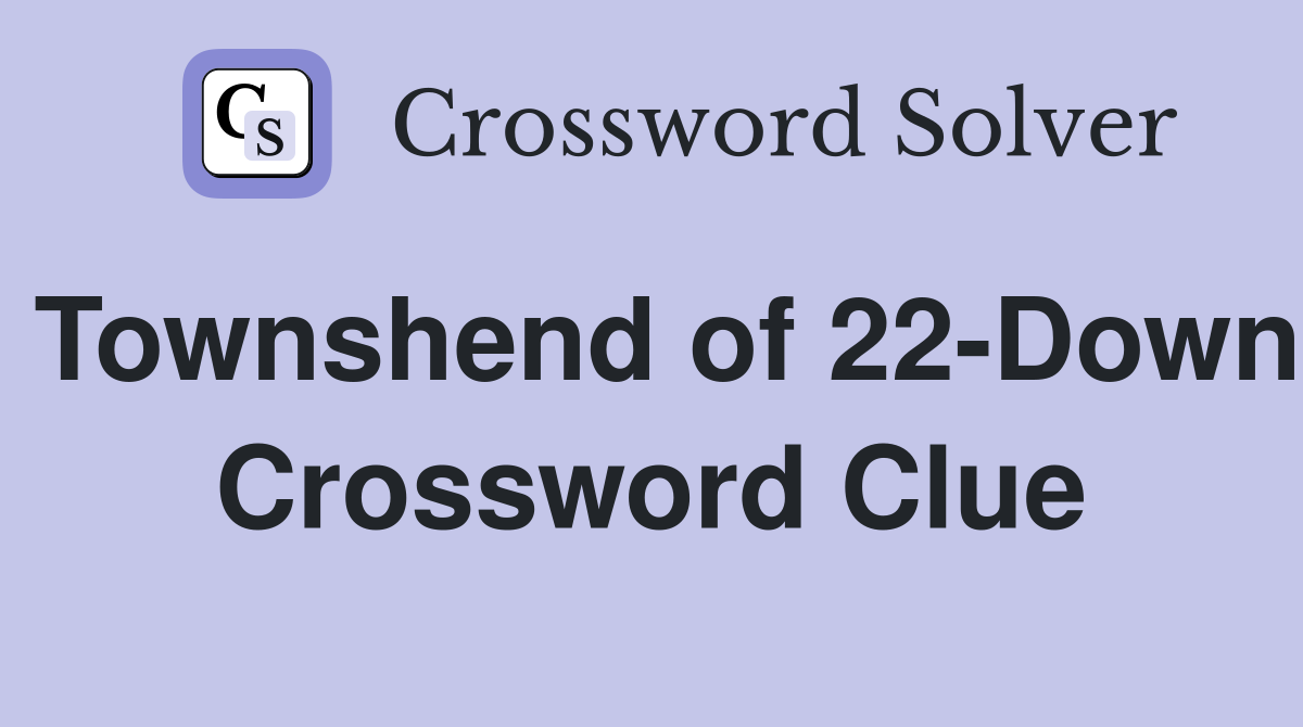 Townshend of 22-Down Crossword Clue