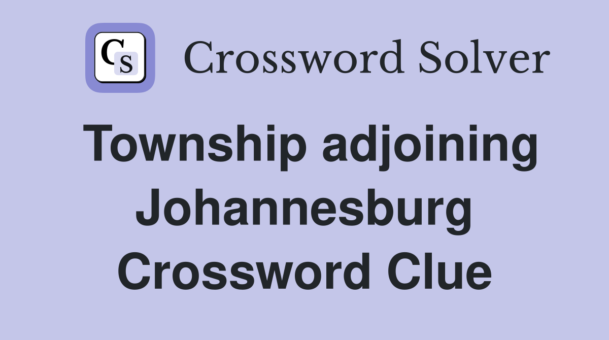 Township adjoining Johannesburg Crossword Clue