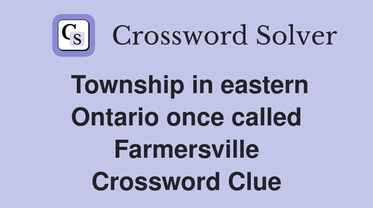 Township in eastern Ontario once called Farmersville Crossword Clue