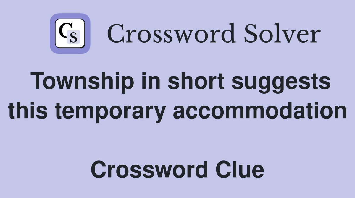 Township in short suggests this temporary accommodation  Crossword Clue
