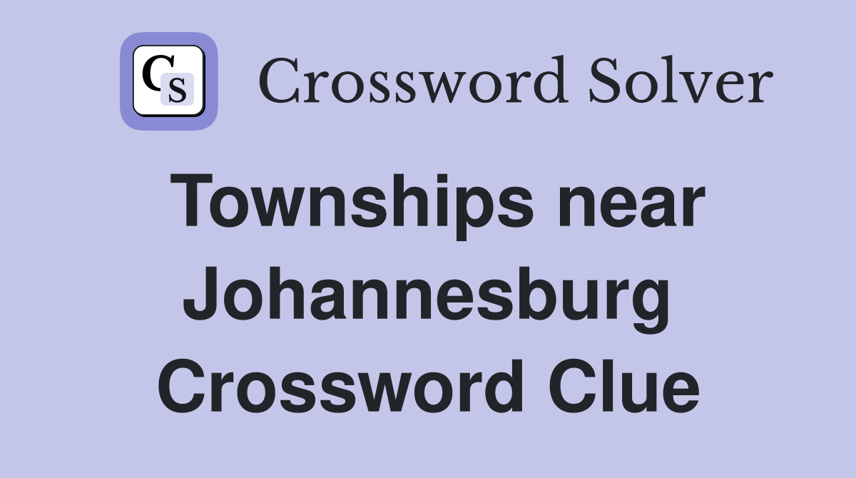Townships near Johannesburg Crossword Clue
