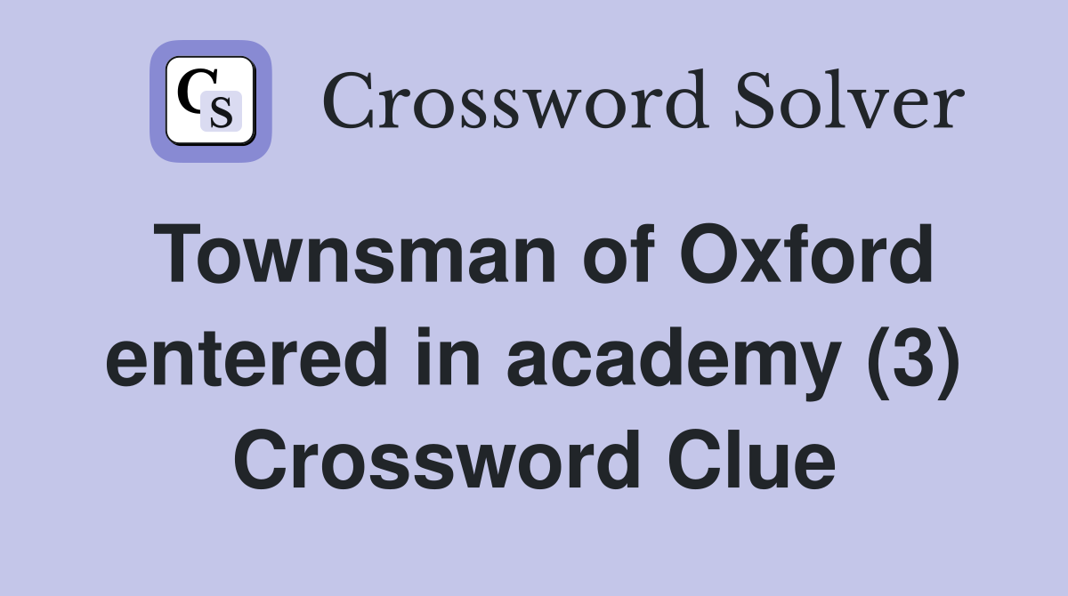 Townsman of Oxford entered in academy (3) Crossword Clue