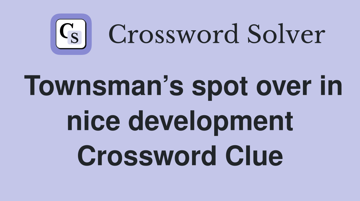 Townsman’s spot over in nice development Crossword Clue