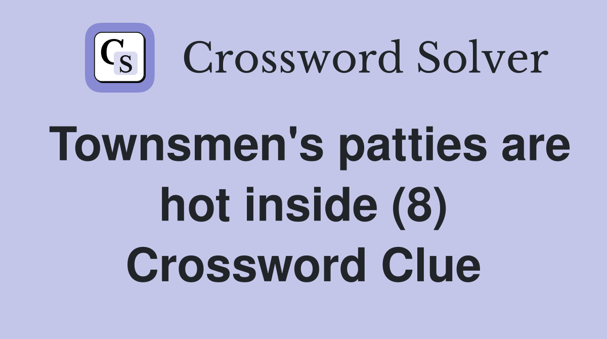 Townsmen's patties are hot inside (8) Crossword Clue