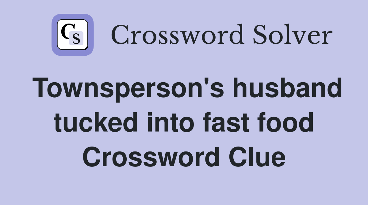 Townsperson's husband tucked into fast food Crossword Clue
