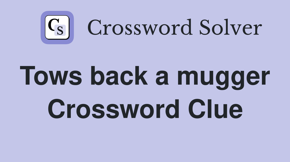 Tows back a mugger  Crossword Clue