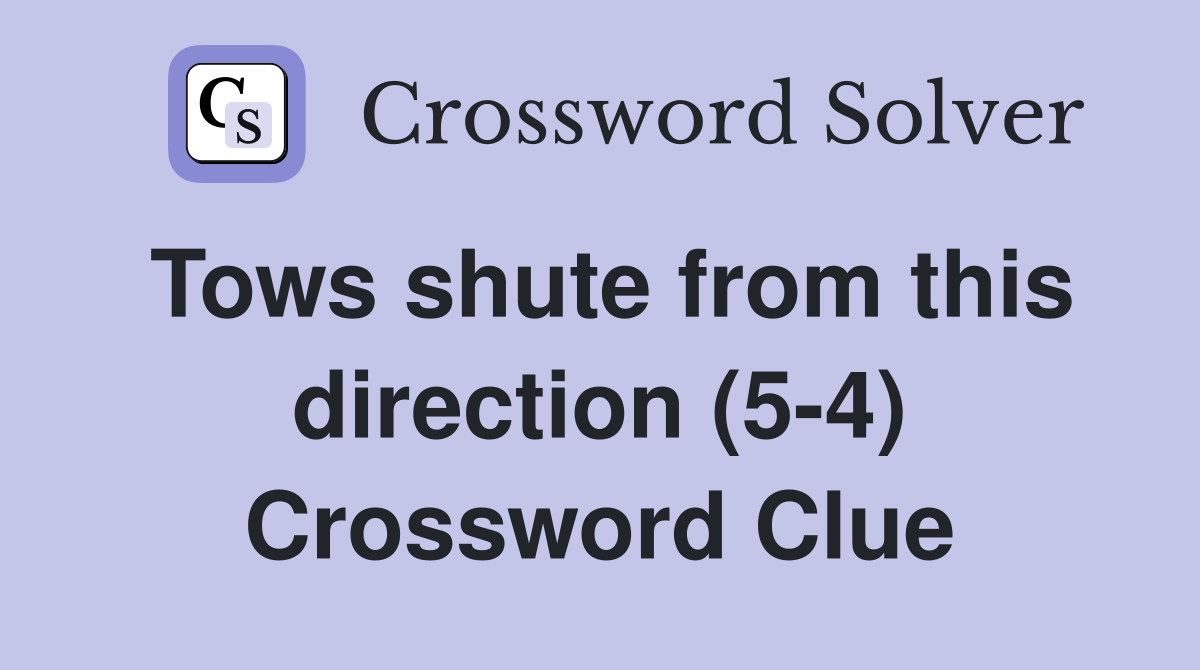 Tows shute from this direction (5-4) Crossword Clue