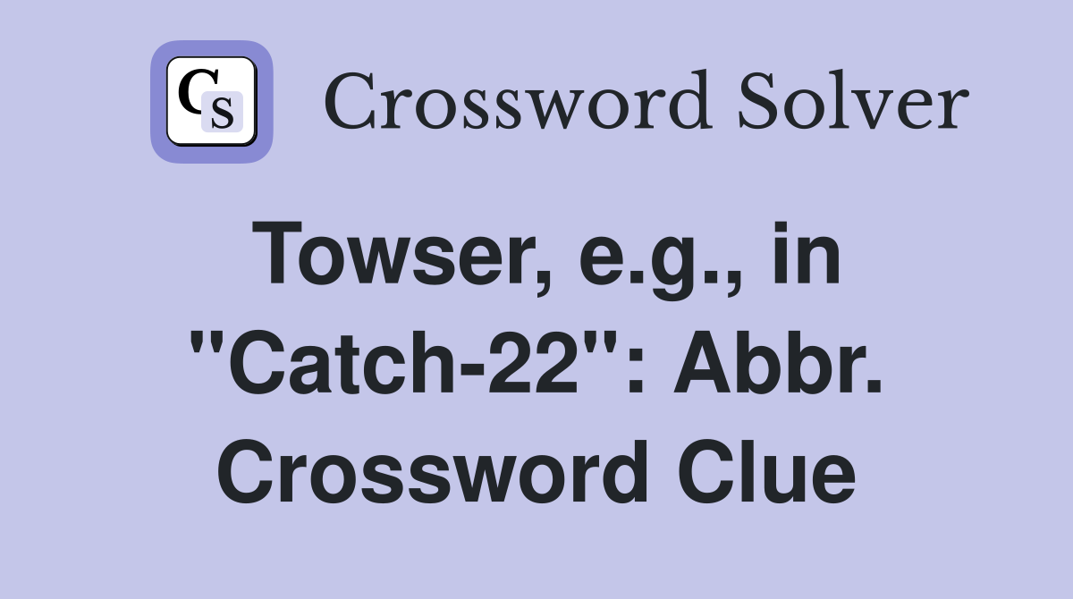 Towser, e.g., in "Catch-22": Abbr. Crossword Clue