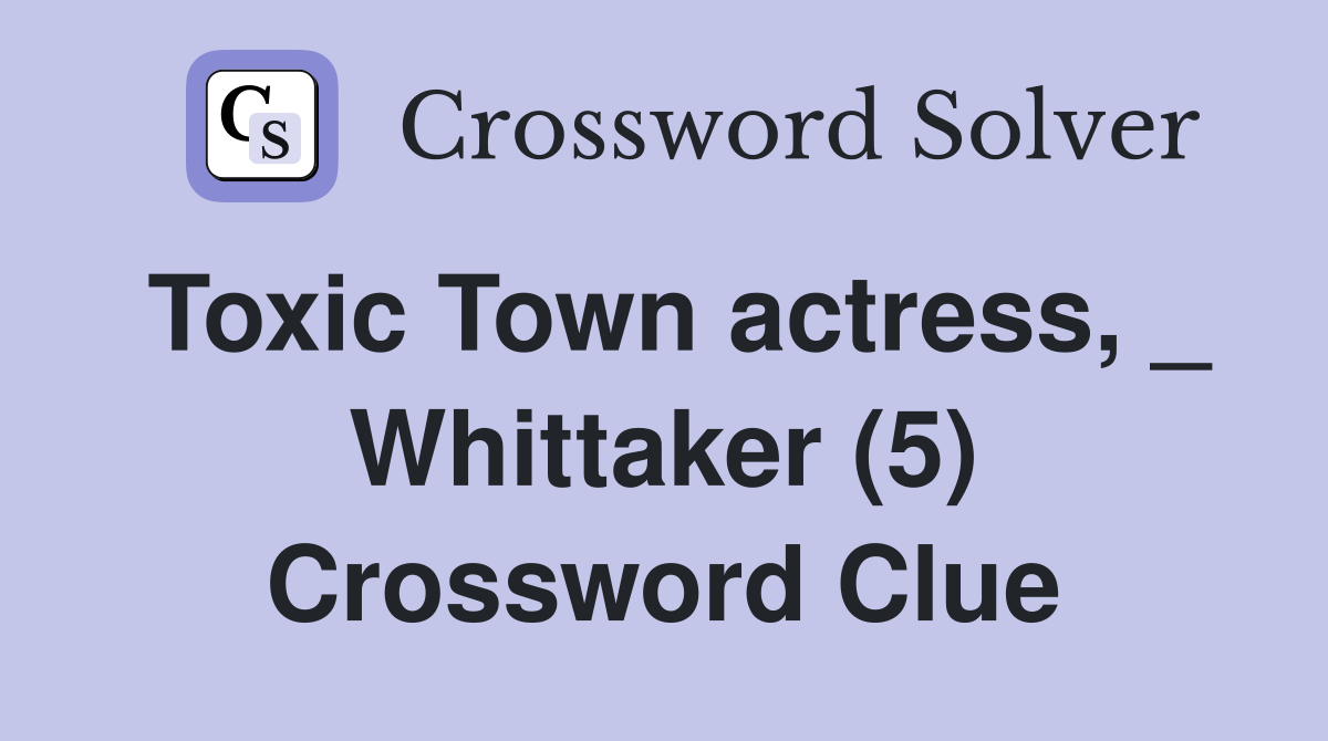 Toxic Town actress, _ Whittaker (5) Crossword Clue