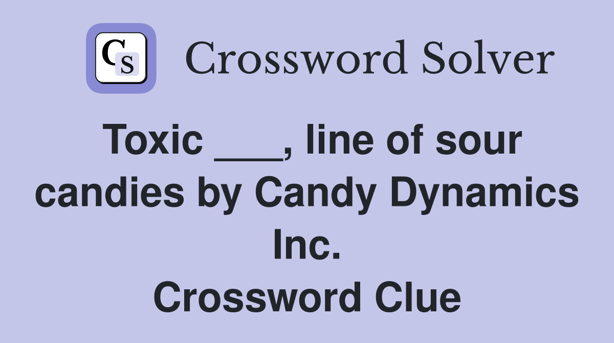 Toxic ___, line of sour candies by Candy Dynamics Inc. Crossword Clue
