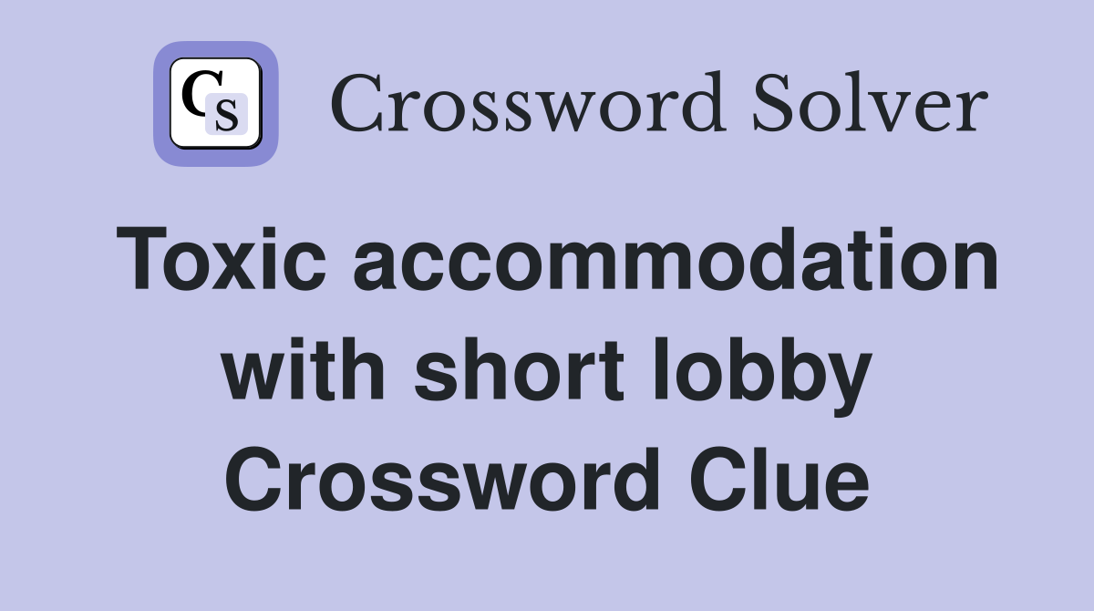 Toxic accommodation with short lobby Crossword Clue