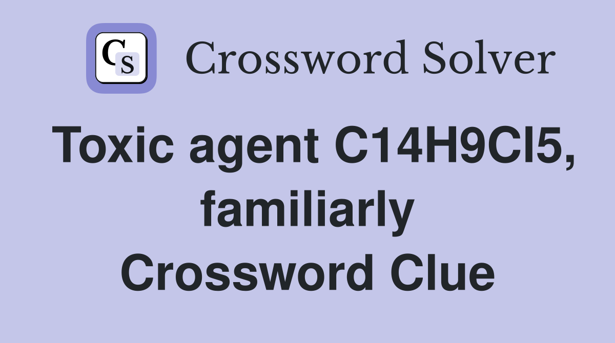 Toxic agent C14H9Cl5, familiarly Crossword Clue