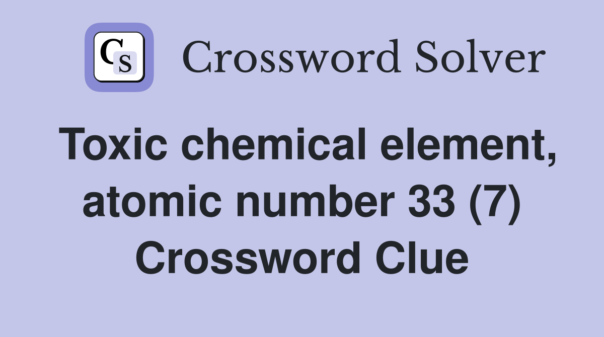 Toxic chemical element, atomic number 33 (7) Crossword Clue