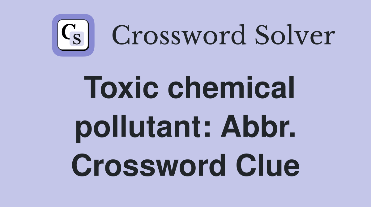 Toxic chemical pollutant: Abbr. Crossword Clue