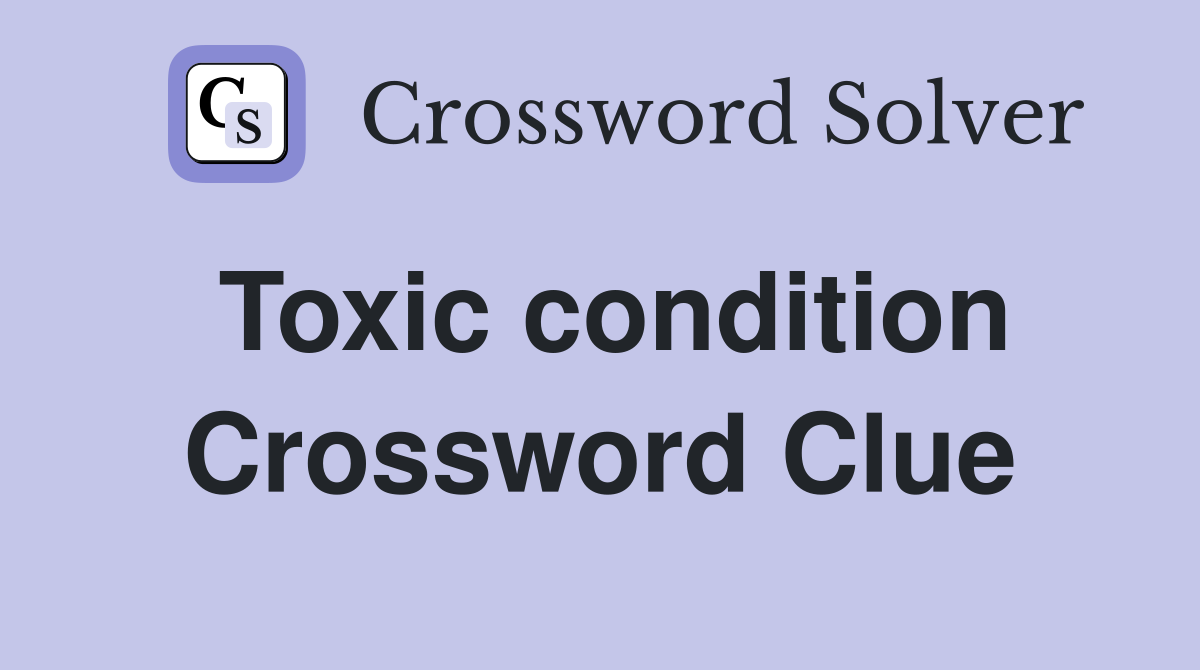 Toxic condition Crossword Clue