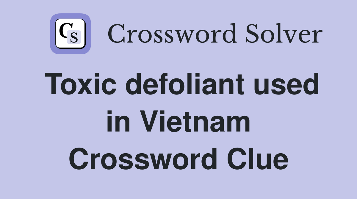 Toxic defoliant used in Vietnam Crossword Clue