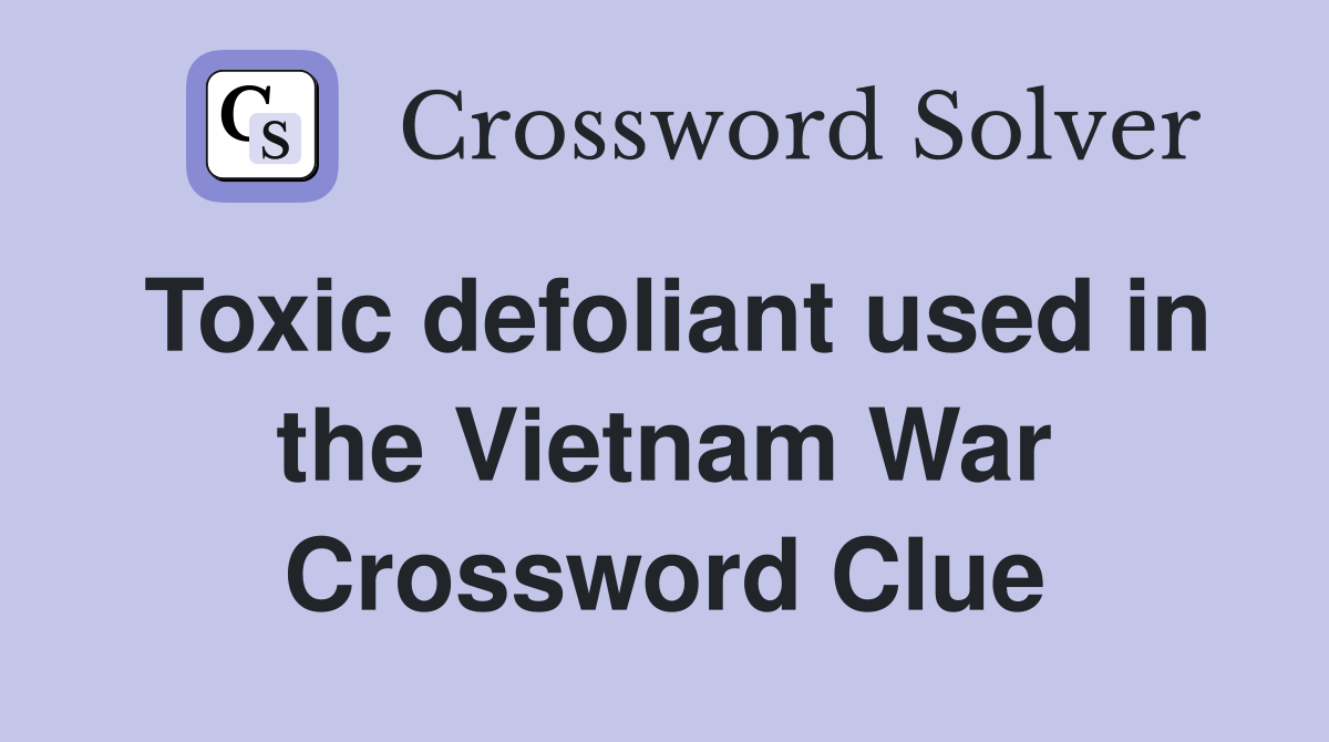 Toxic defoliant used in the Vietnam War Crossword Clue