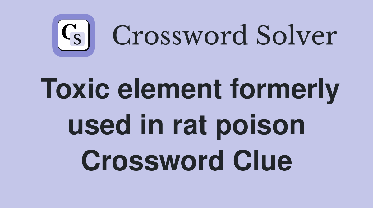 Toxic element formerly used in rat poison Crossword Clue