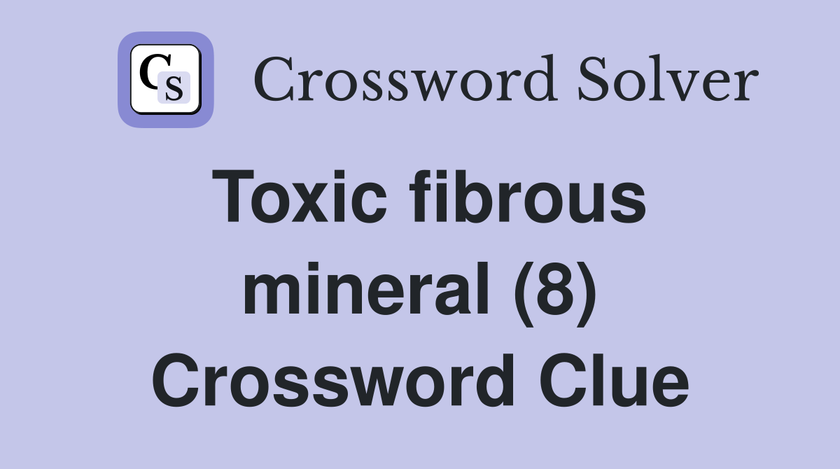 Toxic fibrous mineral (8) Crossword Clue