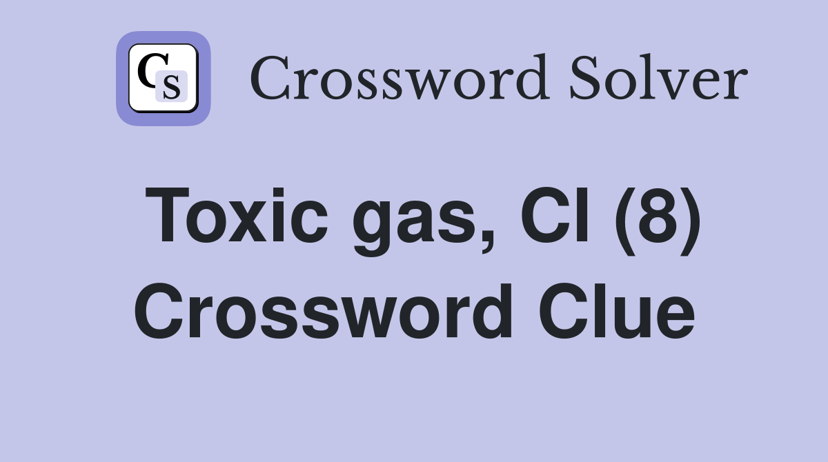 Toxic gas, Cl (8) Crossword Clue