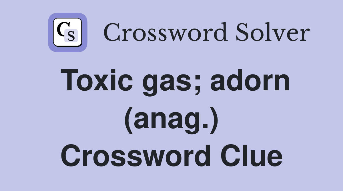 Toxic gas; adorn (anag.) Crossword Clue