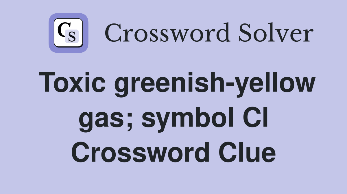 Toxic greenish-yellow gas; symbol Cl Crossword Clue