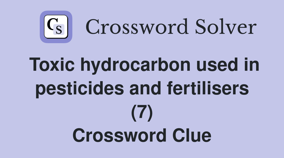 Toxic hydrocarbon used in pesticides and fertilisers (7) Crossword Clue